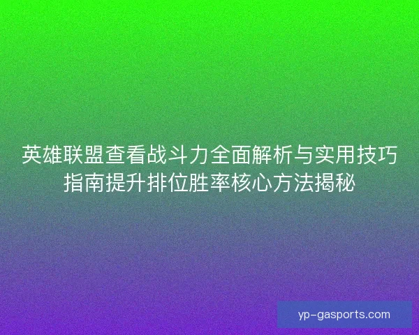 英雄联盟查看战斗力全面解析与实用技巧指南提升排位胜率核心方法揭秘